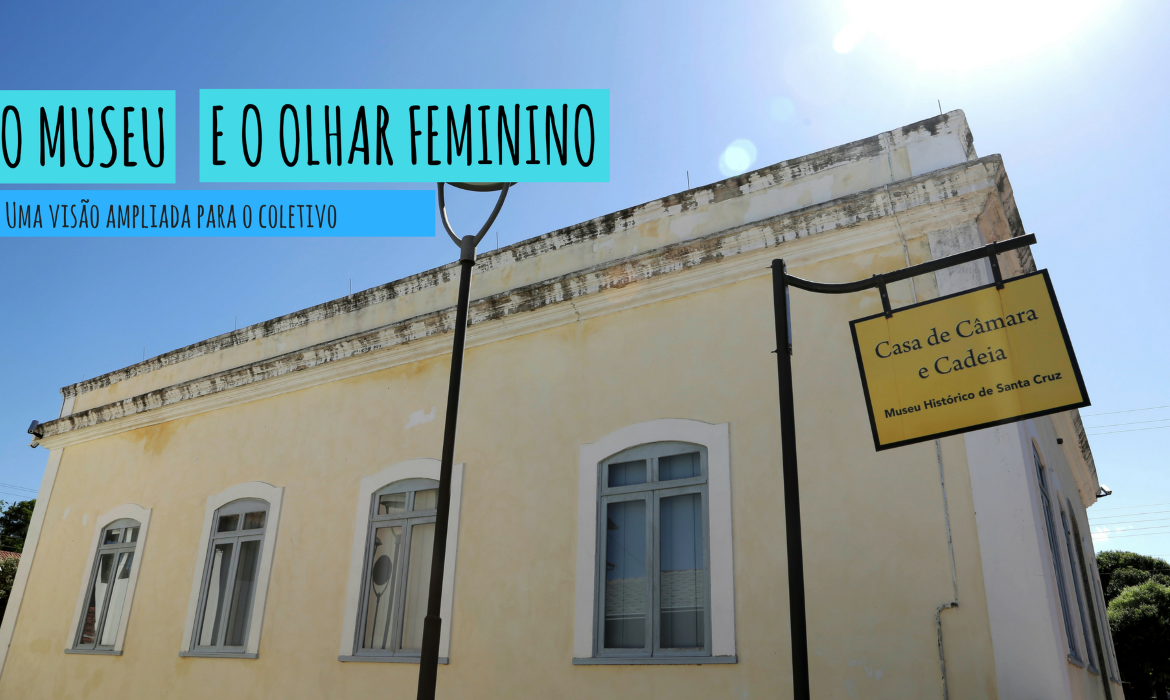 O olhar feminino em debate no Museu Histórico de Santa Cruz